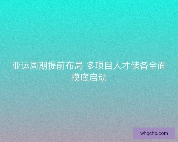 亚运周期提前布局 多项目人才储备全面摸底启动